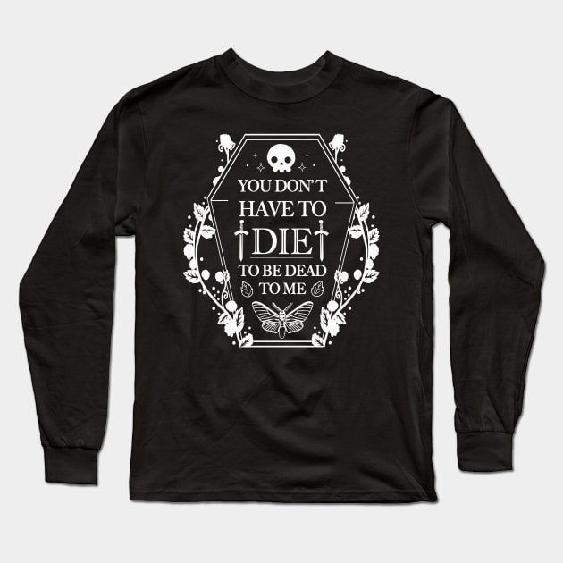 You don't have to Die to Be Dead to Me Long Sleeve T-Shirt by Vallina84